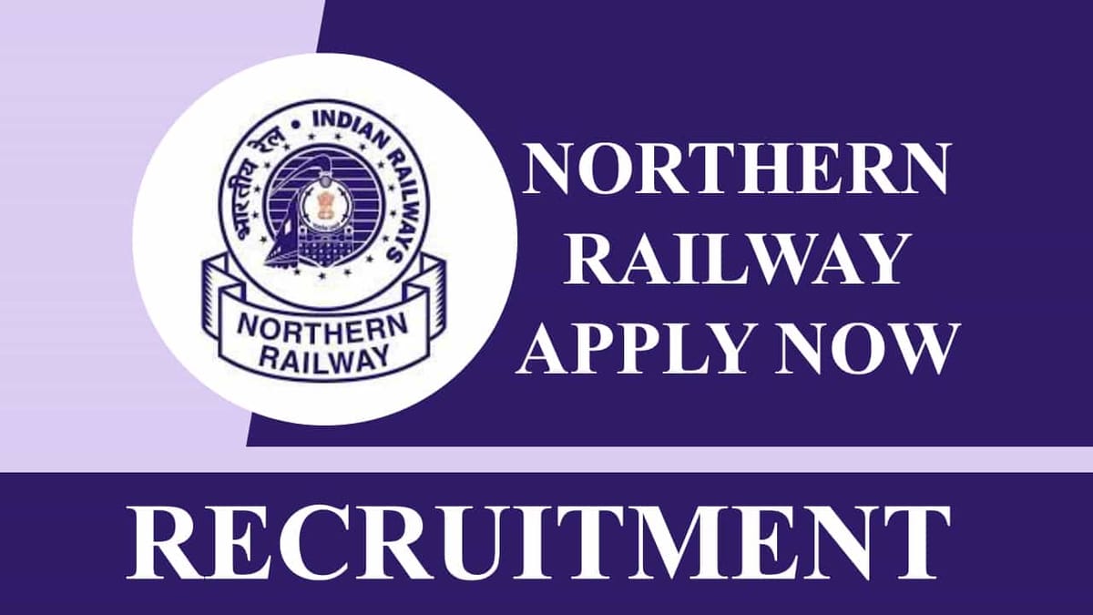 Northern Railway Recruitment 2023: Check Post, Salary, Age, Qualification and How to Apply