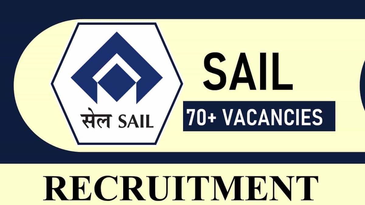 SAIL Recruitment 2023: 70+ Vacancies, Check Post, Qualification, Pay Scale and How to Apply