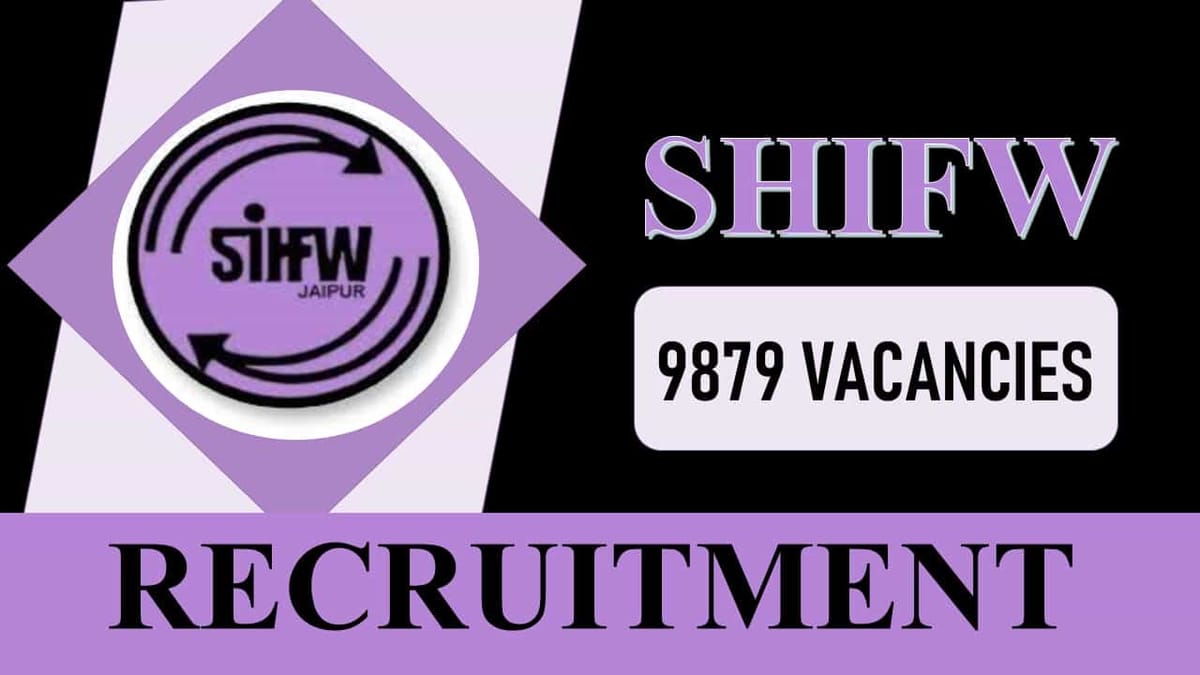 SIHFW Recruitment 2023: 9879 Vacancies, Registration Open Today, Check Posts, Qualification, Application Procedure