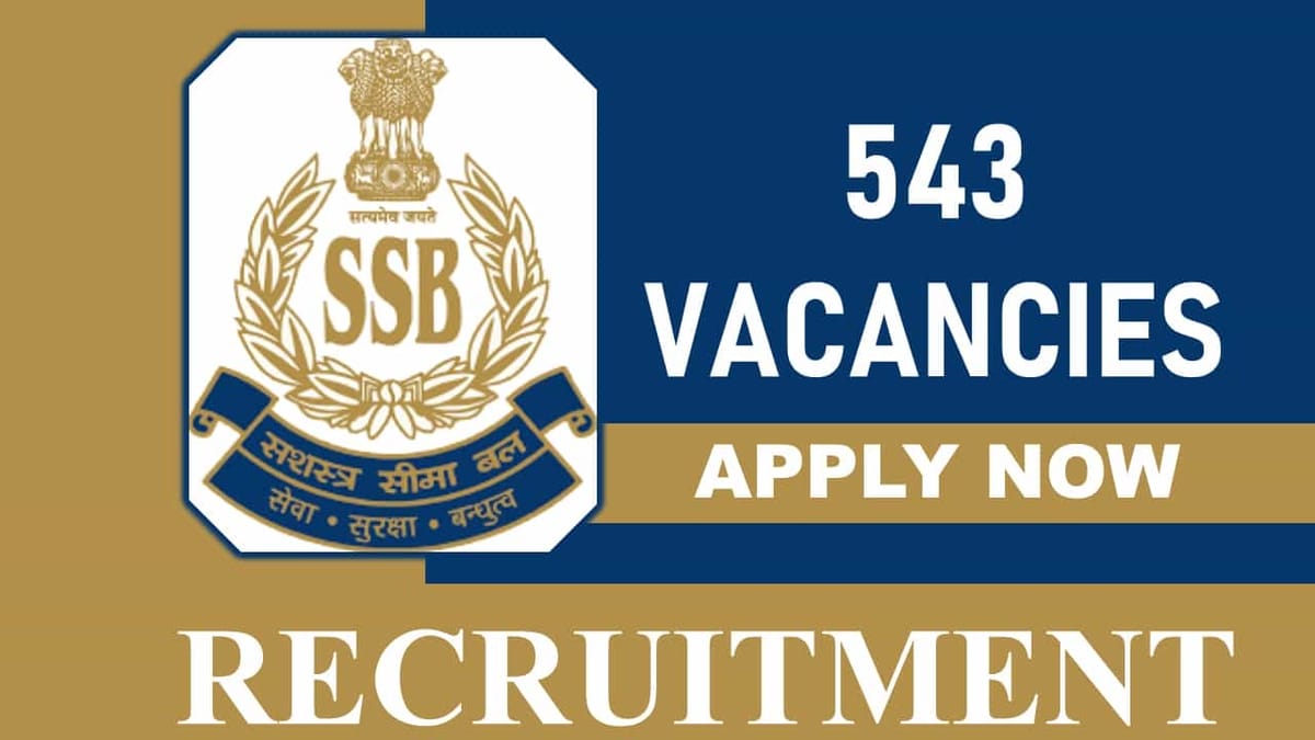 SSB Recruitment 2023: 543 Vacancies, Check Posts, Eligibility and How to Apply