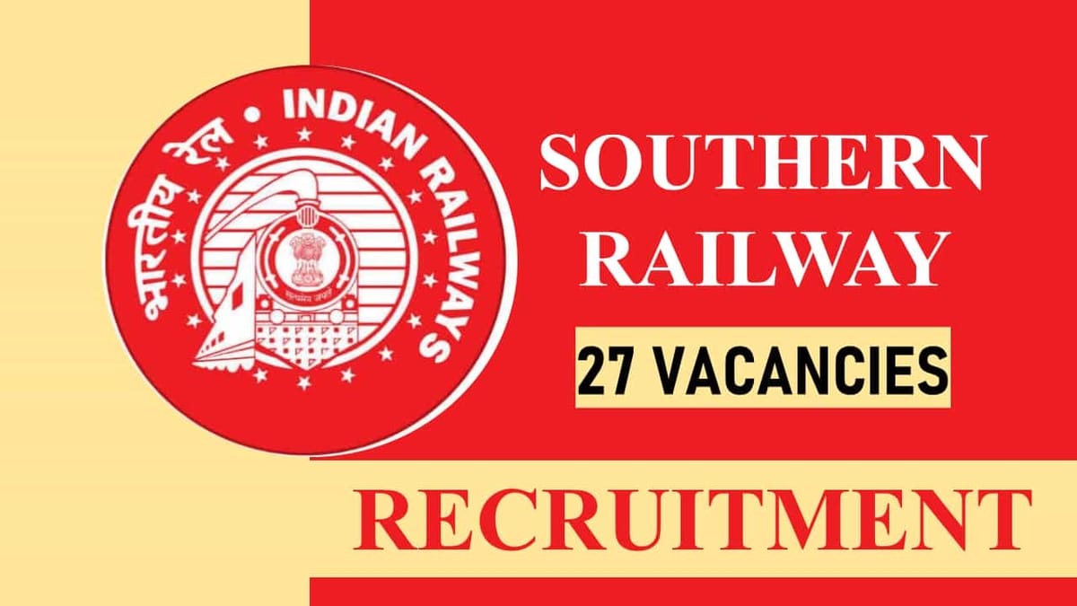 Southern Railway Recruitment 2023 for 27 Vacancies: Check Post, Qualification and Other Details