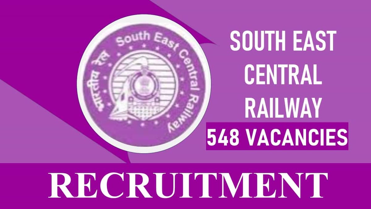 South East Central Railway Recruitment 2023: 548 Vacancies, Check Posts, Eligibility, and How to Apply
