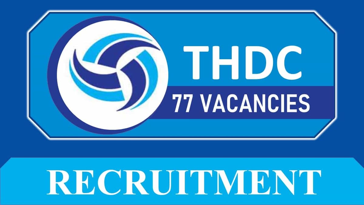 THDC Recruitment 2023 for 77 Vacancies: Check Posts, Qualification and How to Apply