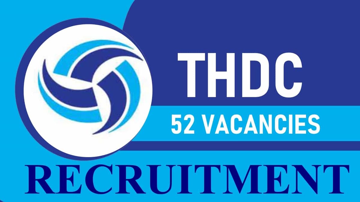 THDC Recruitment 2023 for 52 Vacancies: Check Post, Qualification and Other Details