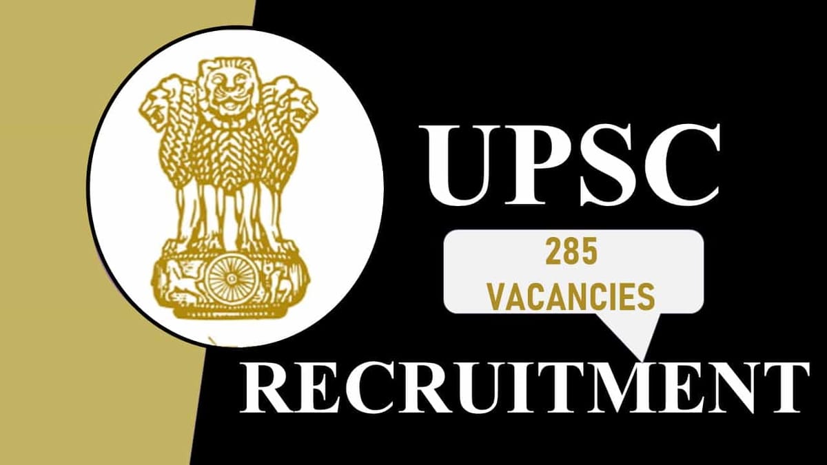 UPSC Recruitment 2023 for 285 Vacancies: Check Posts, Qualification, Pay Scale and Other Details