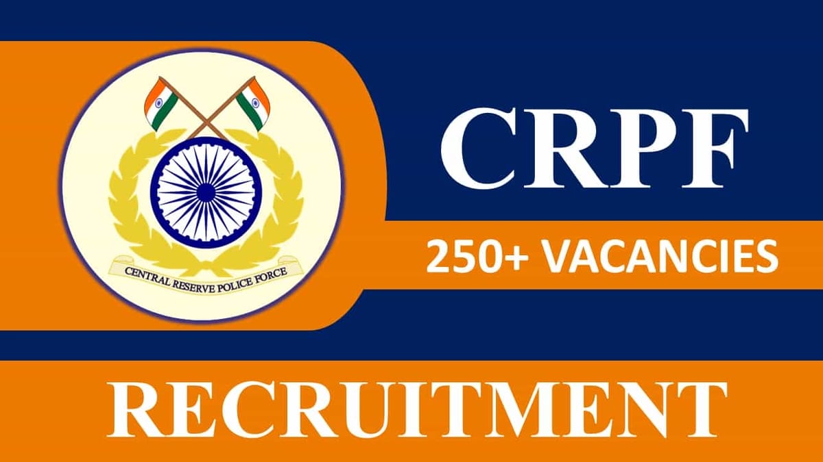 CRPF Recruitment 2023: 250+ Vacancies, Check Post, Eligibility, Salary and Other Vital Details