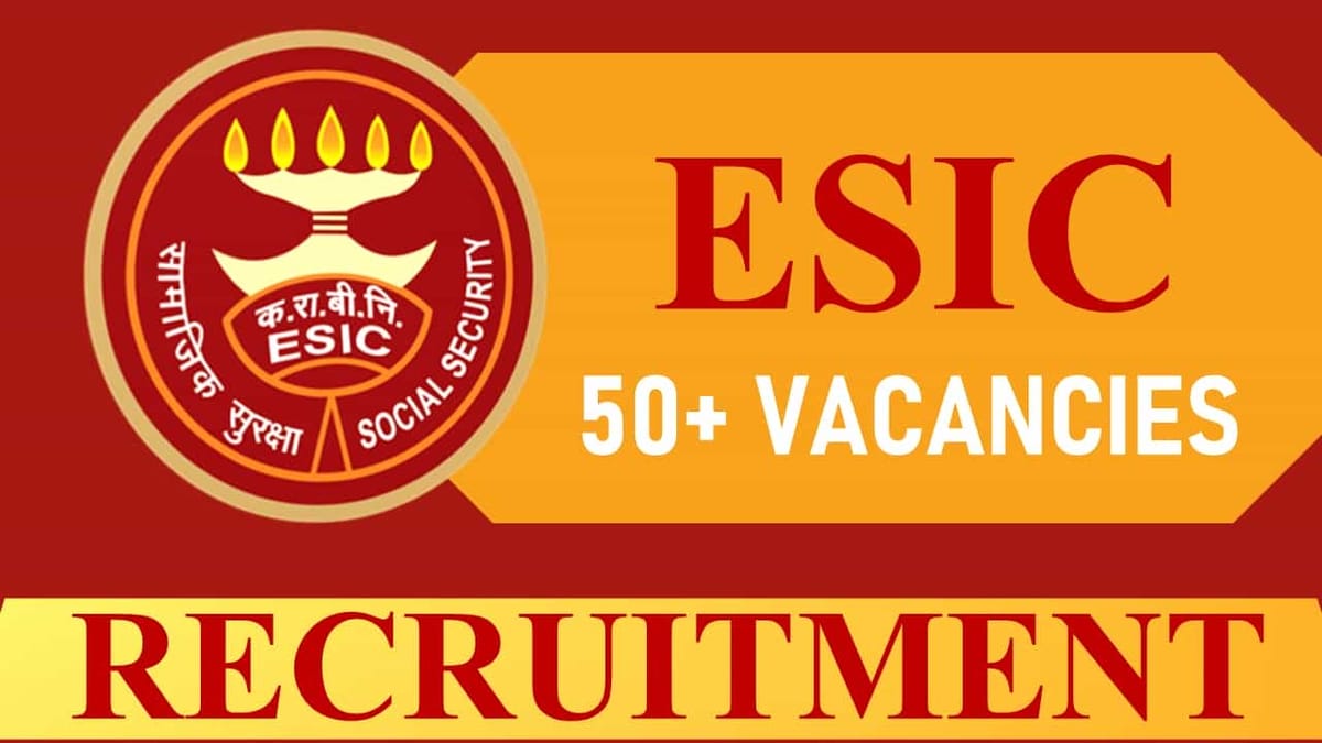ESIC Recruitment 2023: 50+ Vacancies, Check Post, Age Qualification and How to Apply