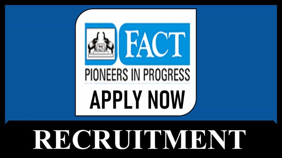FACT Recruitment 2023: Check Posts, Eligibility and Monthly Salary, Apply Before Last Date 19th May