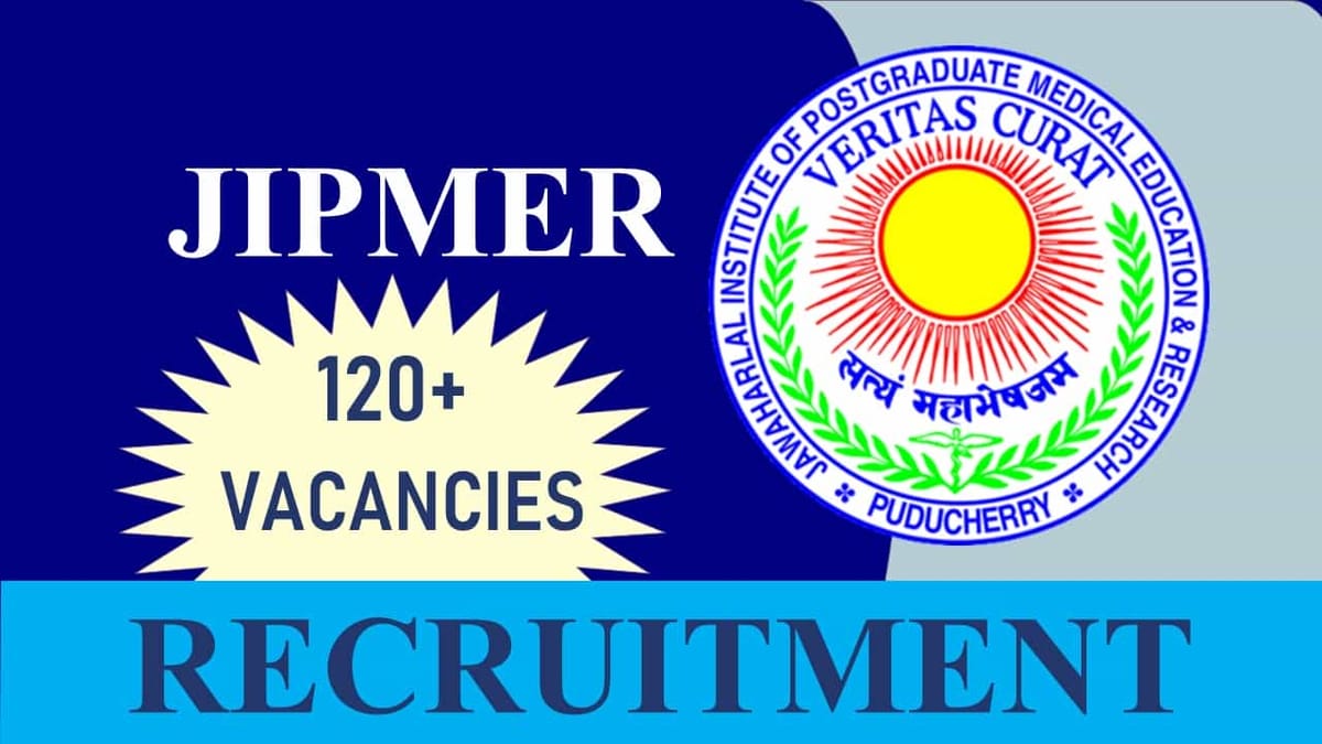 JIPMER Recruitment 2023: 120+ Vacancies, Monthly Salary up to 67700, Check Post, Eligibility and Other Details