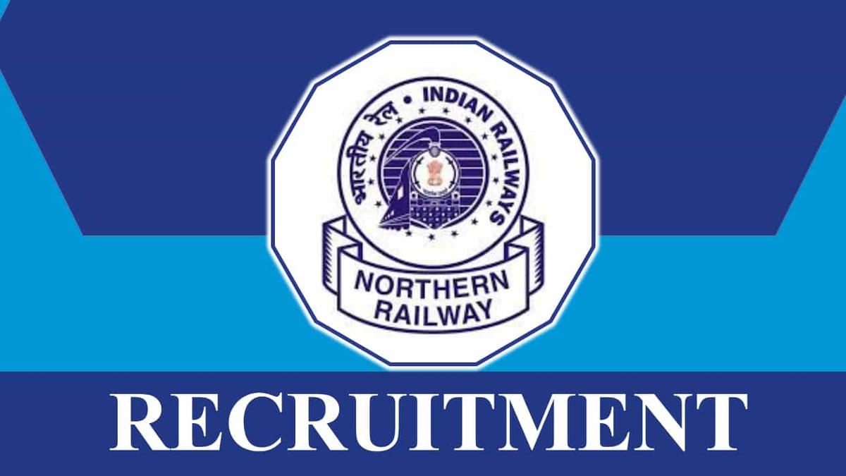 Northern Railway Recruitment 2023: Check Post, Age, Qualification and How to Apply