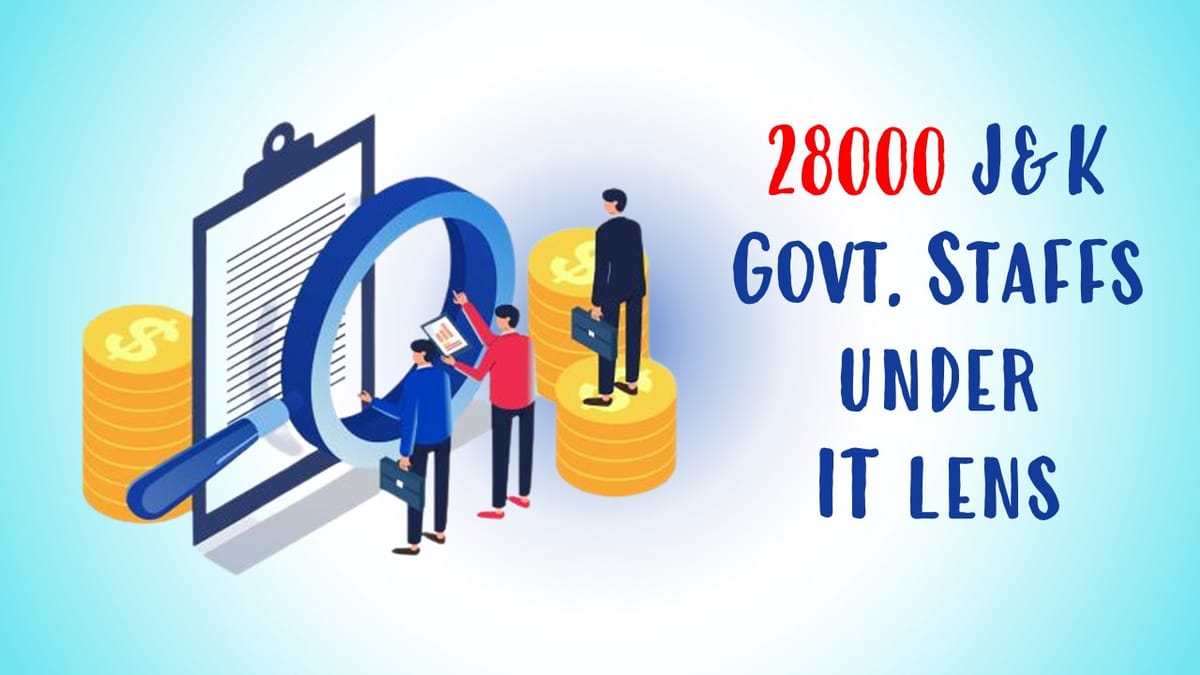 28000 J&K Govt. Staffs under IT lens for claiming Bogus Tax Refunds