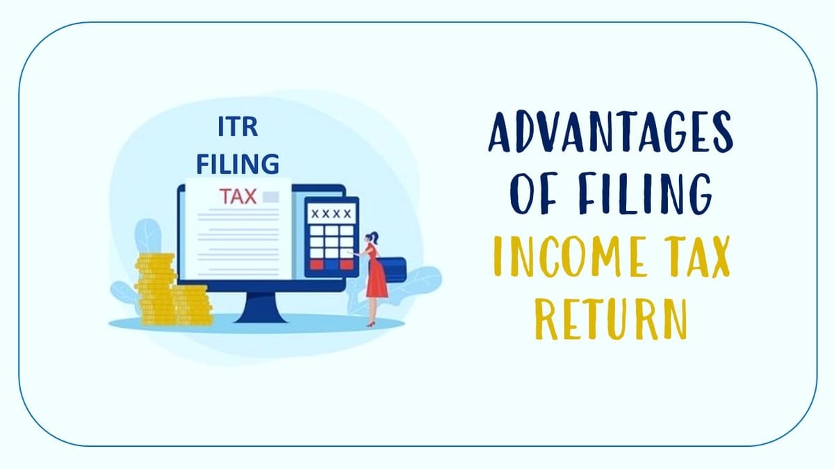 ITR Filing: 9 Advantages of Filing Income Tax Return in India
