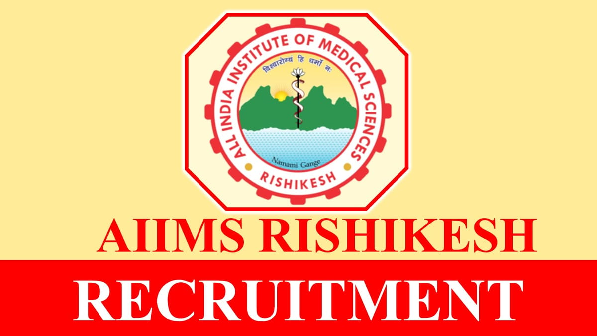 AIIMS Rishikesh Recruitment 2023: Check Posts, Vacancies, Age, Qualification, Salary and Other Vital Details