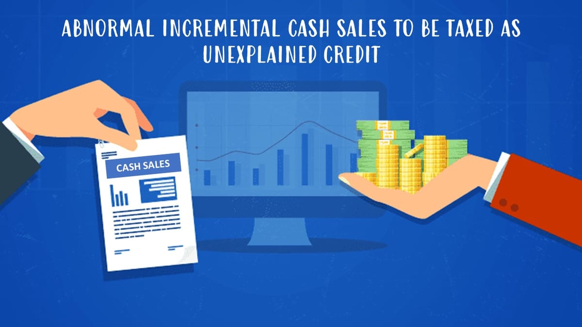 Abnormal incremental cash sales during demonetization period to be taxed as unexplained credit: ITAT