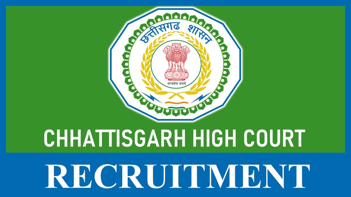 Chhattisgarh High Court Recruitment 2023: Check Posts, Monthly Salary, Qualification and How to Apply
