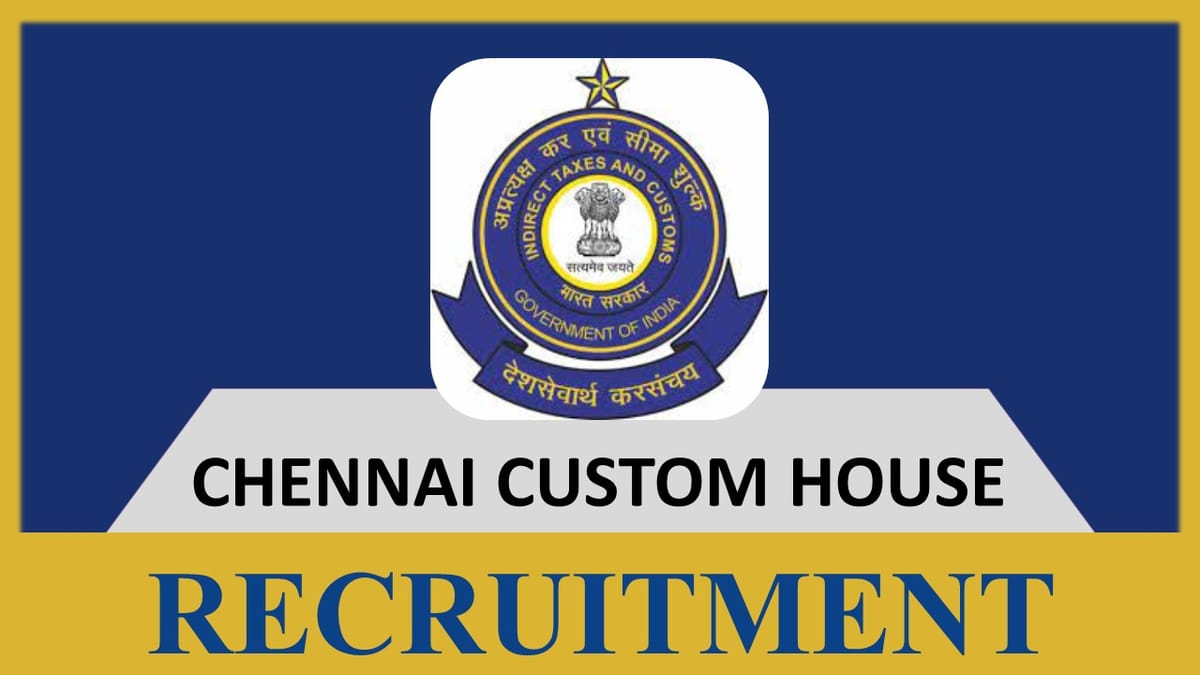 Chennai Custom Recruitment 2023: Check Post, Salary, Age, Qualification and How to Apply