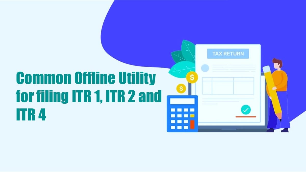 CBDT enabled Common Offline Utility for filing ITR 1, ITR 2 and ITR 4