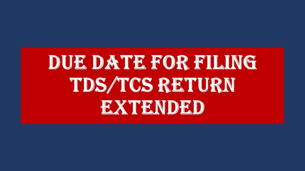 Due Date for filing TDS/TCS Statements extended by CBDT: Know the details