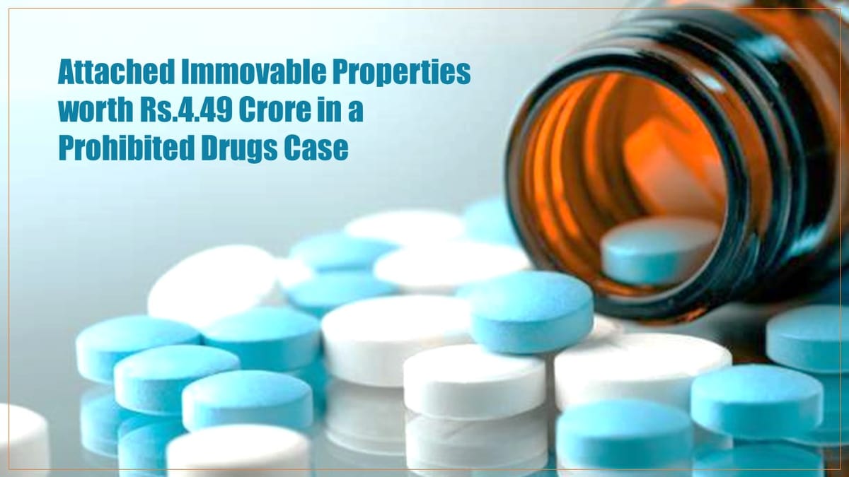 ED attached Immovable Properties worth Rs.4.49 Crore in a Prohibited Drugs Case connection with Money Laundering Investigation