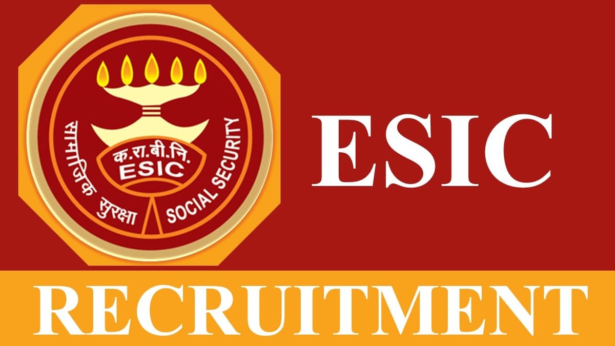 ESIC Recruitment 2023: Monthly Salary Up to 121048, Check Post, Salary, Age, Qualification and How to Apply