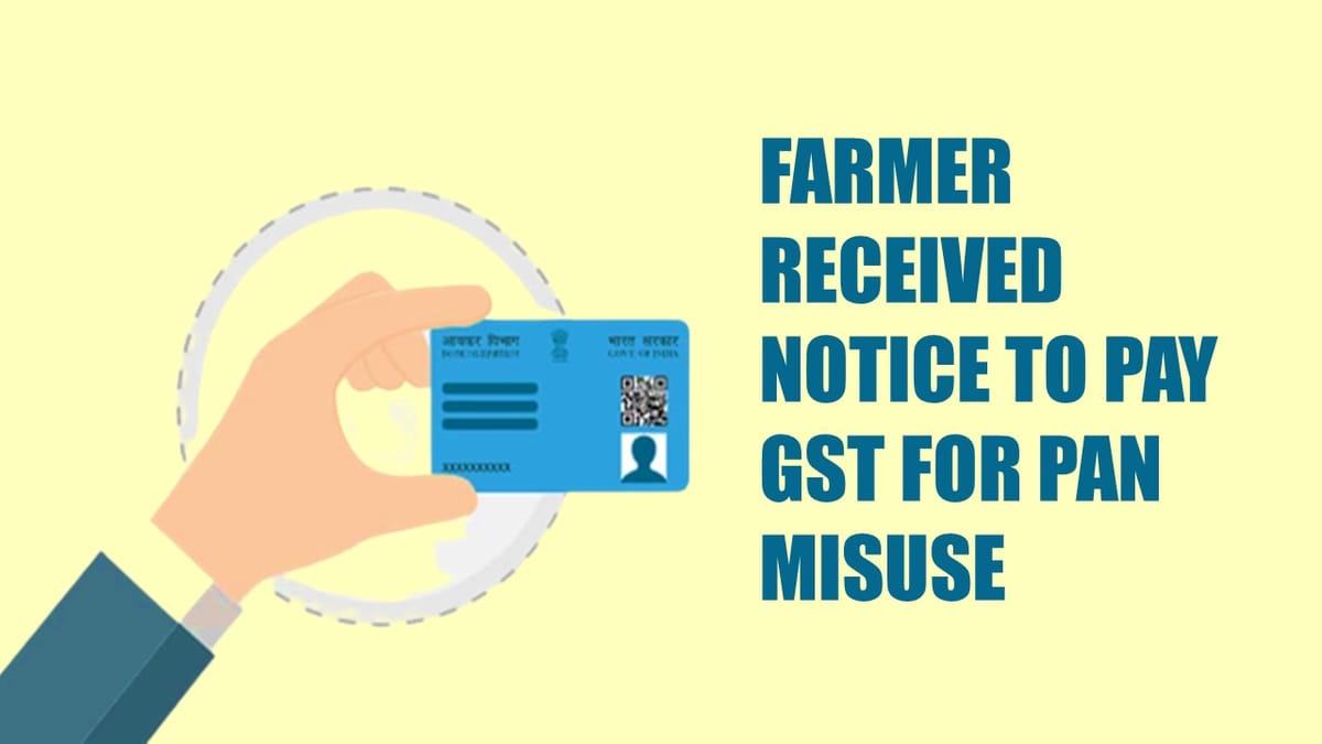 GST Fraud Alert: Farmer receives Rs.4.9 crore notice to pay GST for PAN misuse