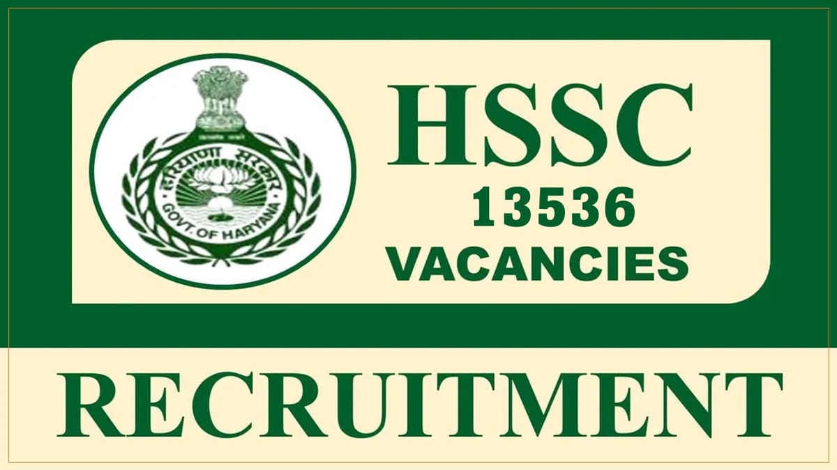 HSSC Recruitment 2023: Vacancies 13536 in Various Department, Check Posts, Qualification, and Other Details