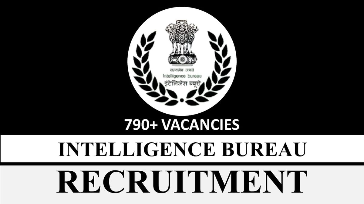 Intelligence Bureau Recruitment 2023: 790+ Vacancies, Check Post, Eligibility, Salary and Other Vital Details