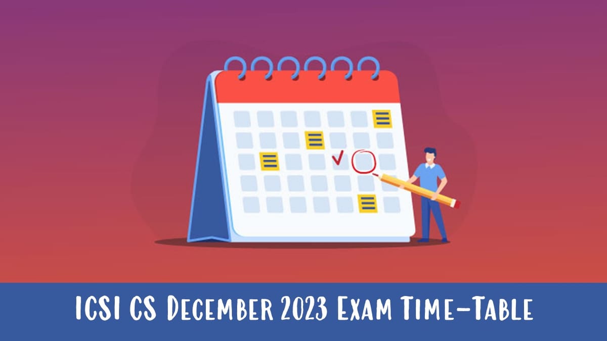 ICSI CS December 2023 Exam Scheduled Released; Check Time Table Here