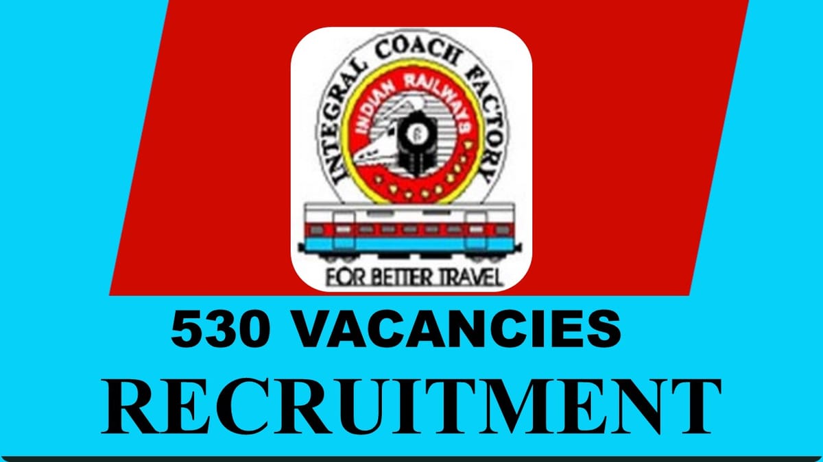 Integral Coach Factory Recruitment 2023 Notification Out for 530 Vacancies, Check Post, Eligibility, Other Details