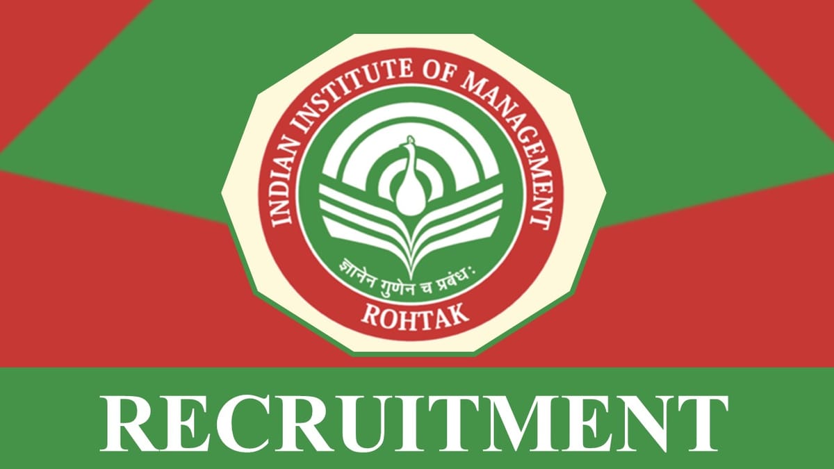 IIM Rohtak Recruitment 2023: Salary up to Rs 208700, Check Posts, Vacancies, Qualifications, How to Apply