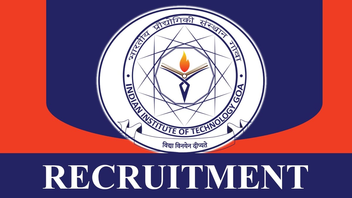 IIT Goa Recruitment 2023: Notification out for 17 Vacancies, Check Posts, Qualification, Age, and Application Procedure