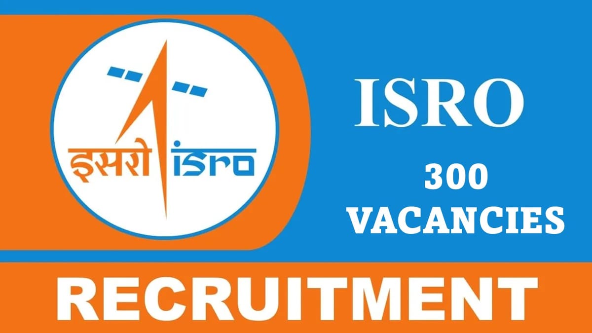 ISRO Recruitment 2023 for 300+ Vacancies: Monthly Salary 56100, Check Post, Qualification, and Applying Procedure