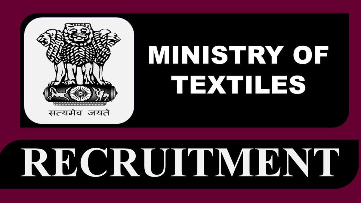 Ministry of Textiles Recruitment 2023:Notification Release for New Posts: Check Monthly Salary, Check Post, Eligibility, and Essential Details