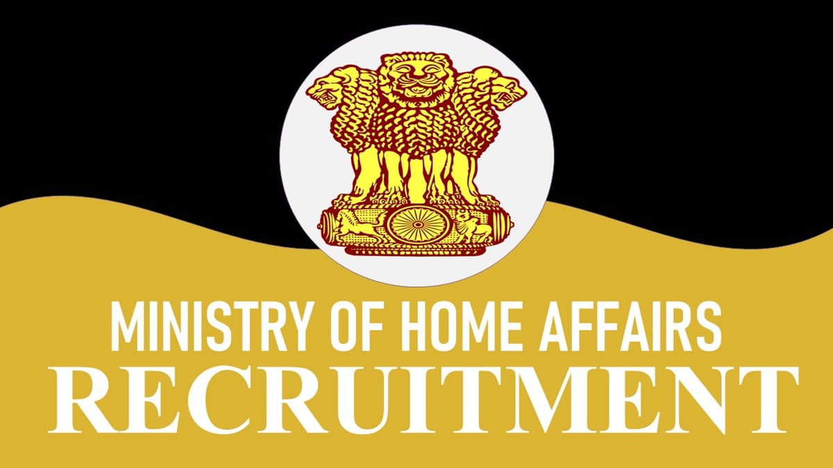 Ministry of Home Affairs Recruitment 2023: Monthly Salary 142400, Check Post, Eligibility and Other Essential Information