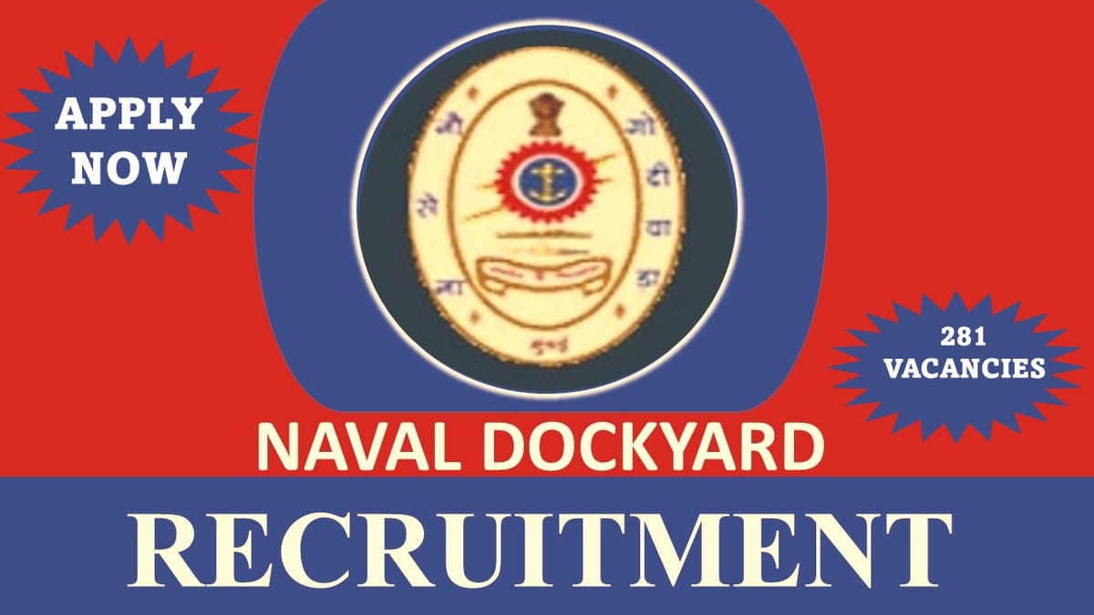 Naval Dockyard Recruitment 2023 for 281 Vacancies: Check Post, Eligibility, and Applying Procedure