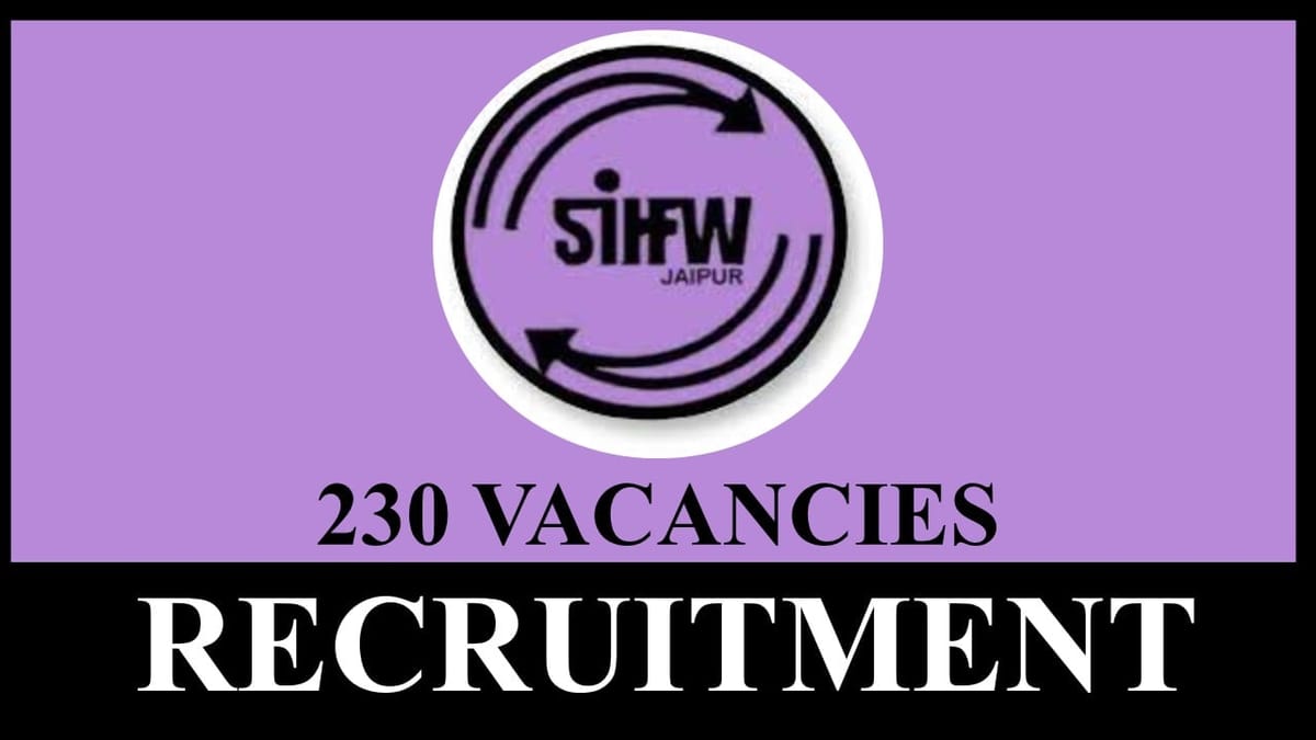 SIHFW Recruitment 2023: 230 Vacancies, Check Posts, Last date, Qualification, Application Process