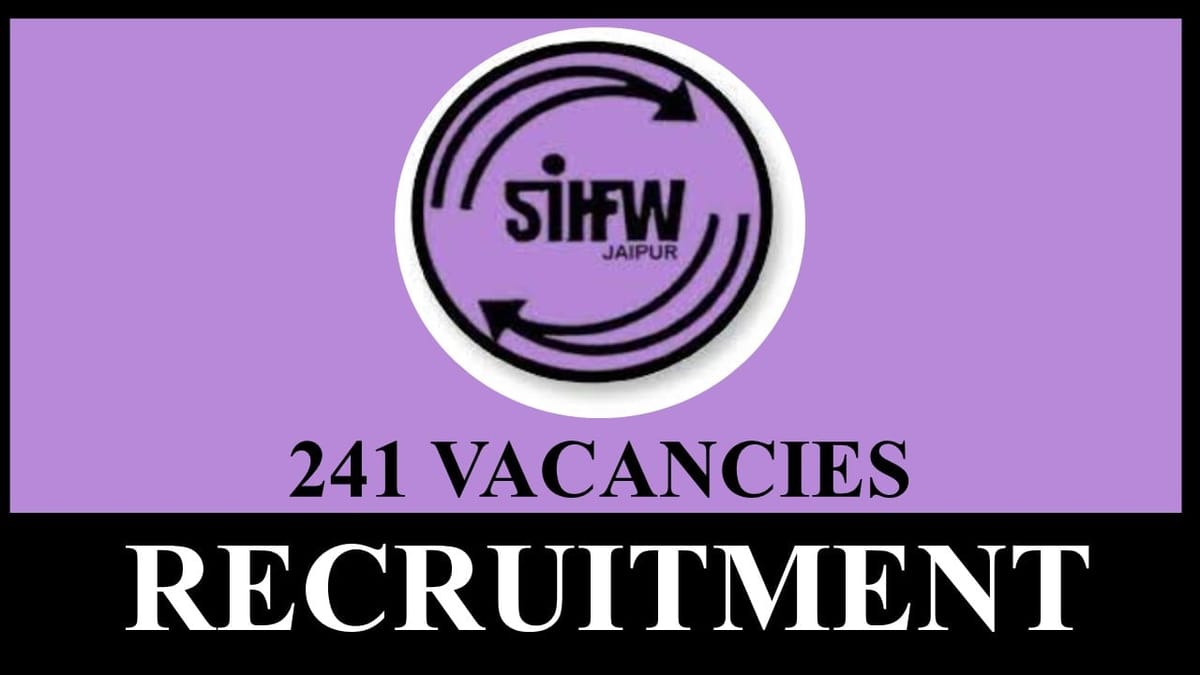 SIHFW Recruitment 2023: 241 Vacancies, Check Post, and Other Details, Online Registration to start from 22nd June
