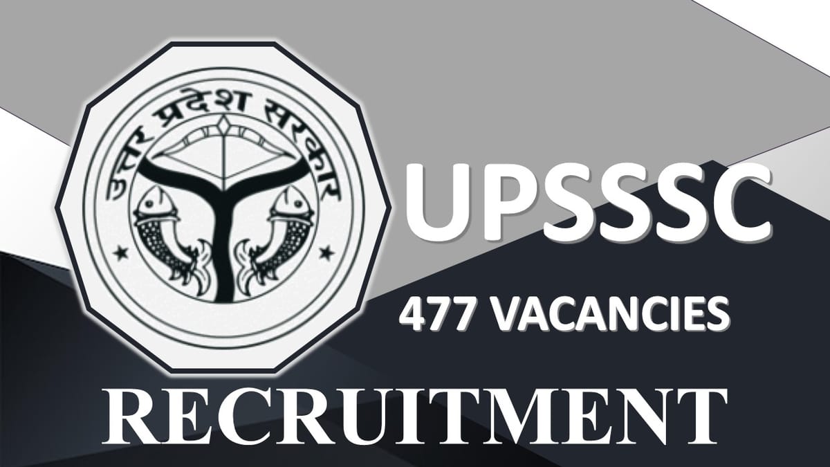 UPSSSC Recruitment 2023: 477 Vacancies, Check Post, Eligibility, Apply Online from 7th July