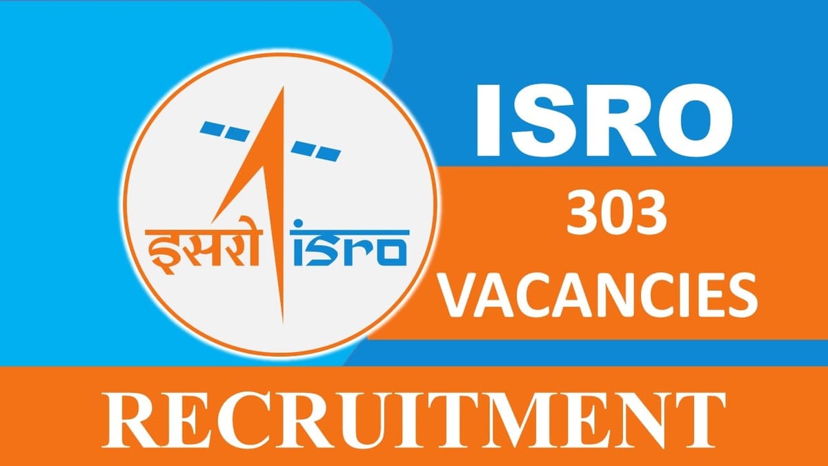 ISRO Recruitment 2023 for 303 Vacancies: Check Post, Age, Qualification, Salary and How to Apply