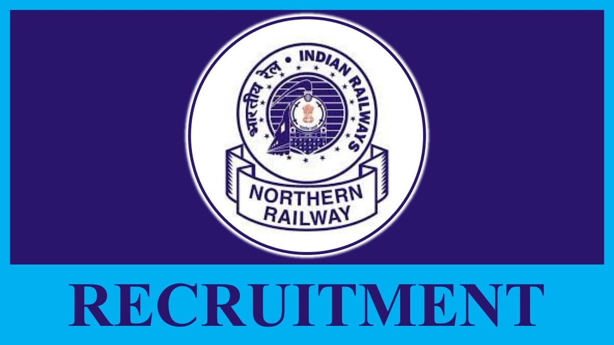 Northern Railway Recruitment 2023: Check Post, Salary, Age, Qualification and How to Apply