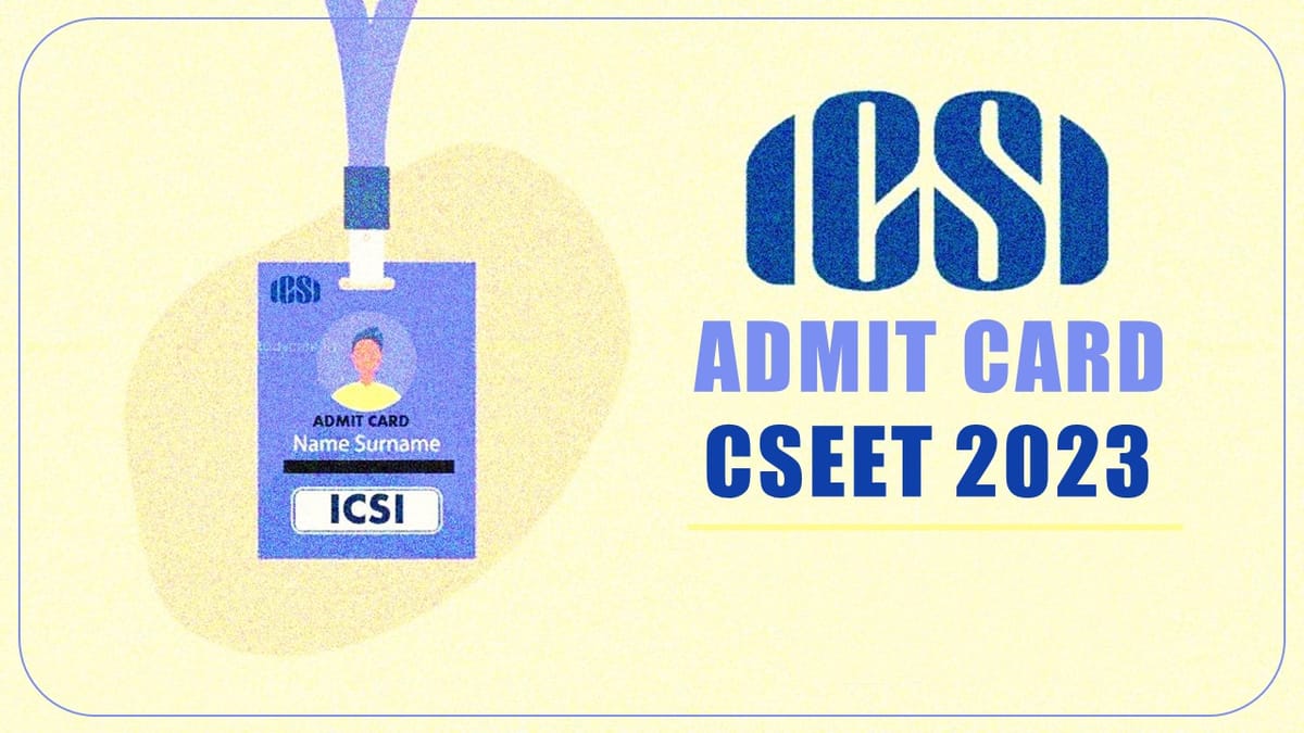 ICSI issued Admit Card for CSEET July 2023
