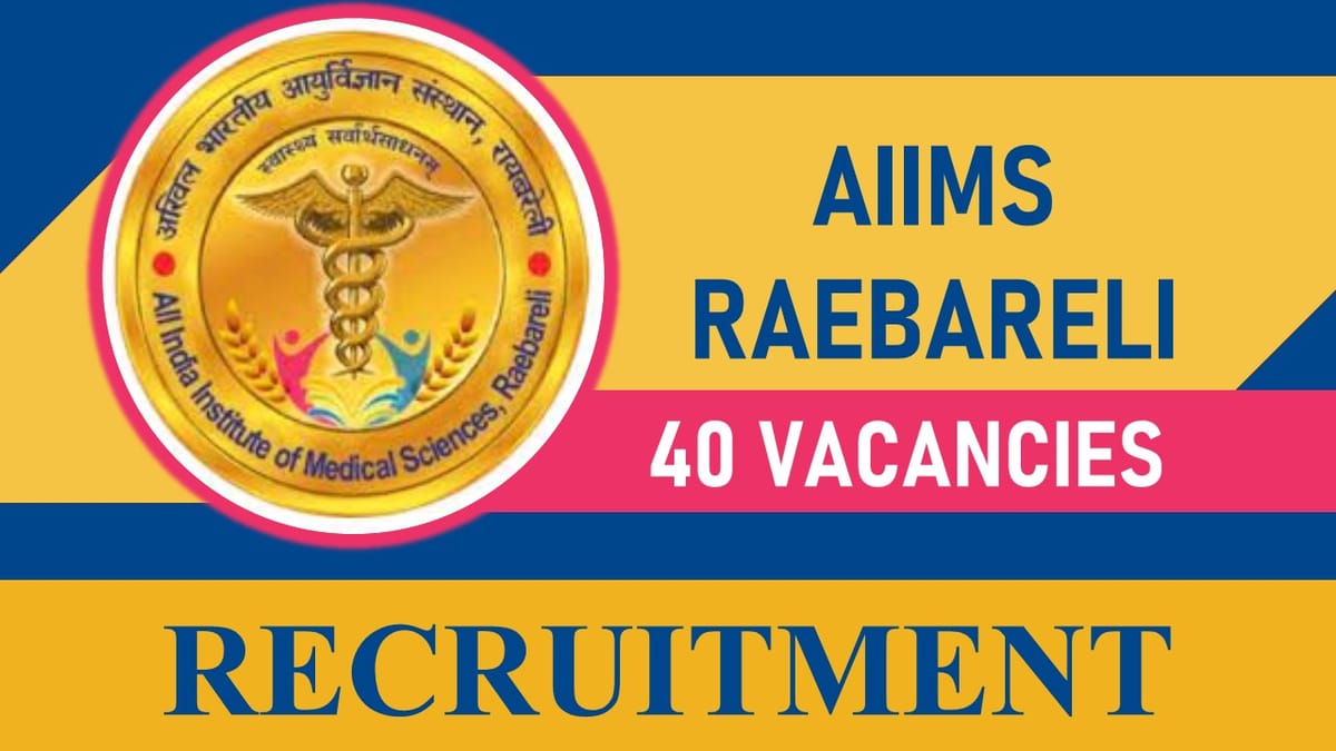 AIIMS Raebareli Recruitment 2023 for 40 Vacancies: Check Post, Age, Salary, Qualification and Application Procedure