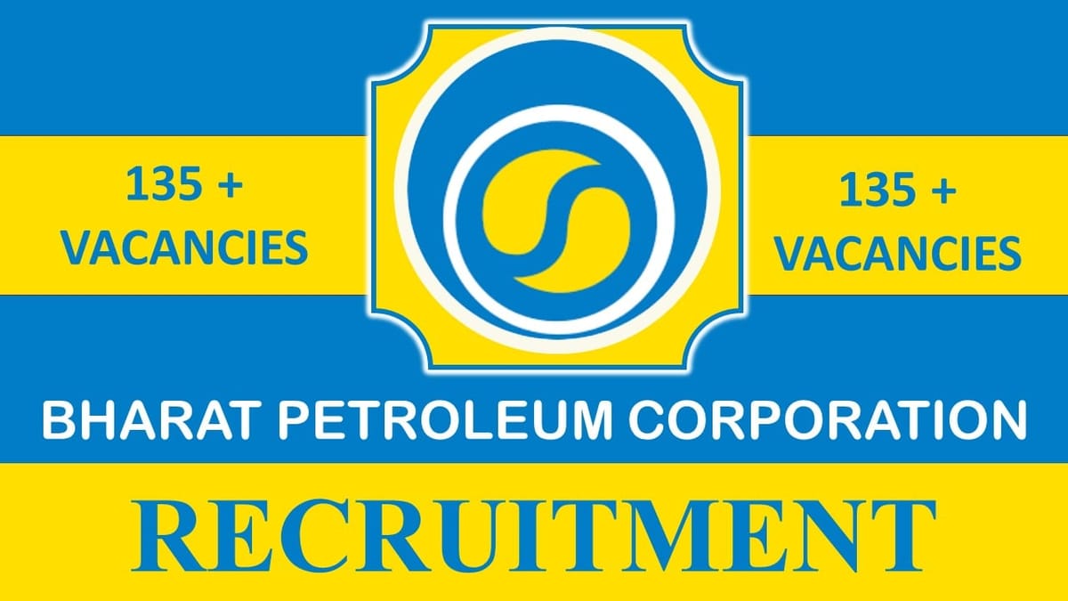 Bharat Petroleum Recruitment 2023: Notification Out for 135 + Vacancies: Check Posts, Age, Qualification, and Application Process