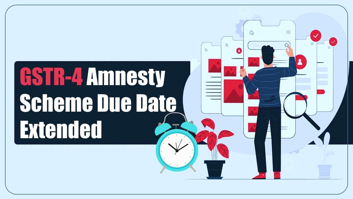 CBIC extends Due Date for Amnesty Scheme for GSTR-4 Non-Filers