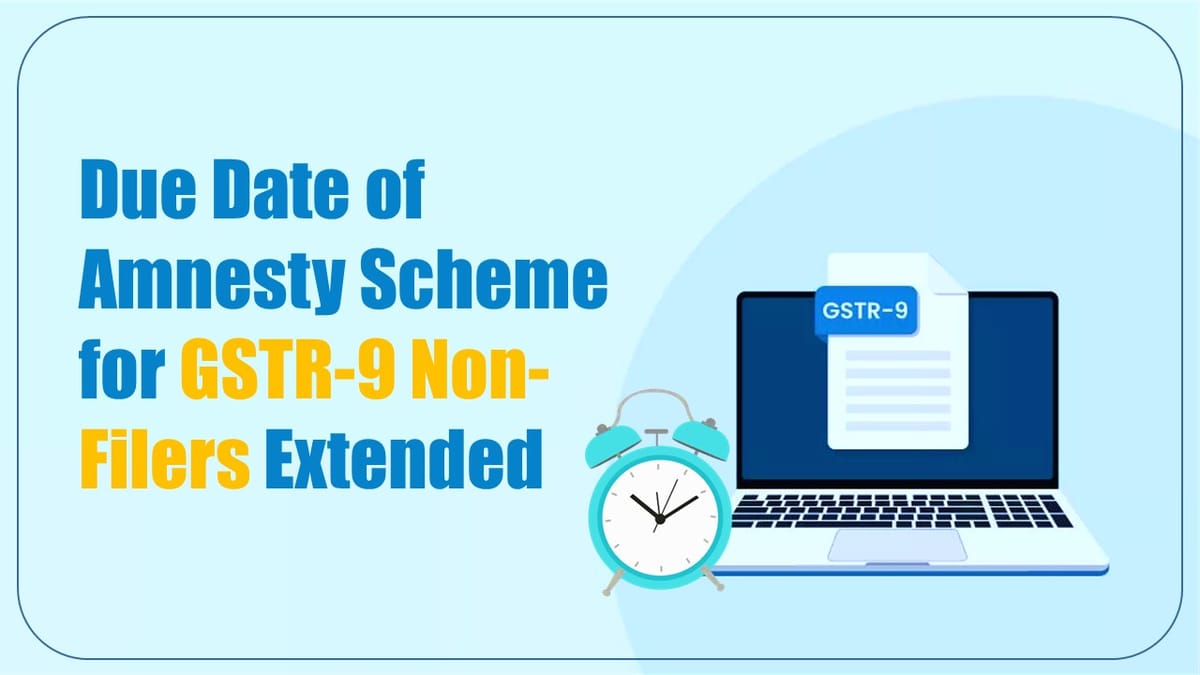 CBIC extends Due Date of Amnesty Scheme for GSTR-9 Non-Filers