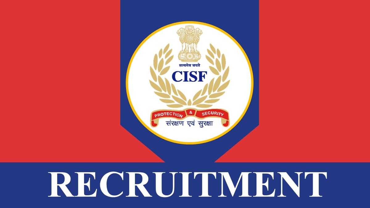 CISF Recruitment 2023 Released New Notification Out: Monthly Salary upto 142400, Check Vacancy, Qualification, and How to Apply