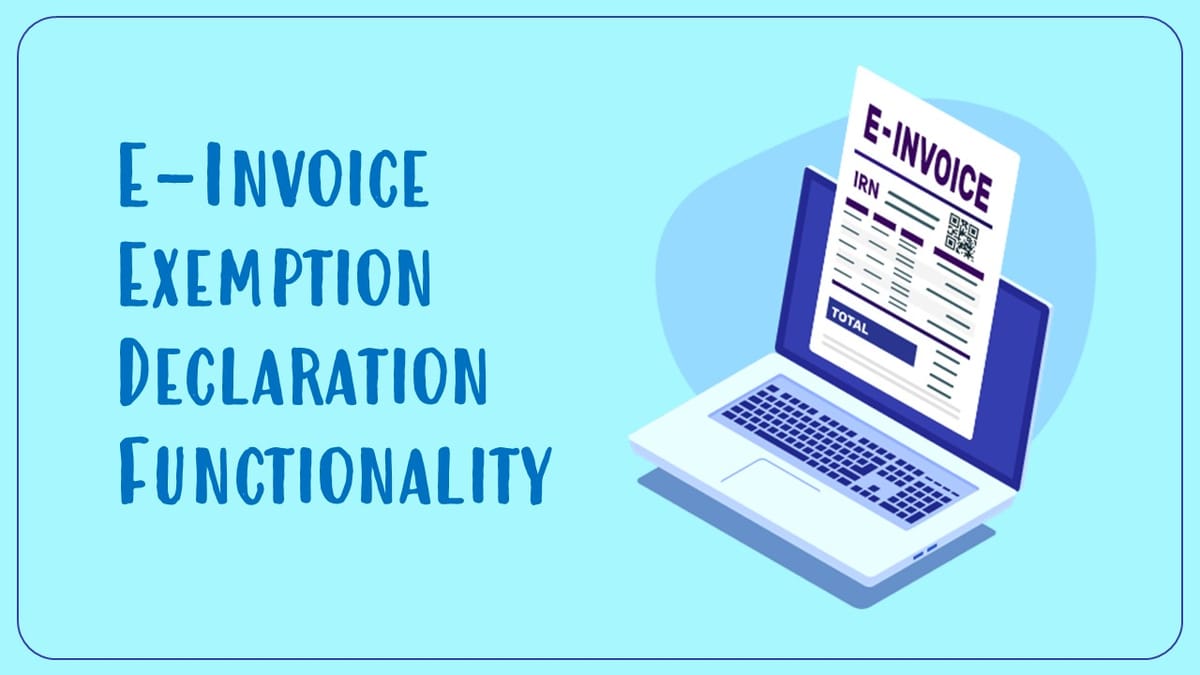 GSTN Advisory: E-Invoice Exemption Declaration Functionality now available on Portal