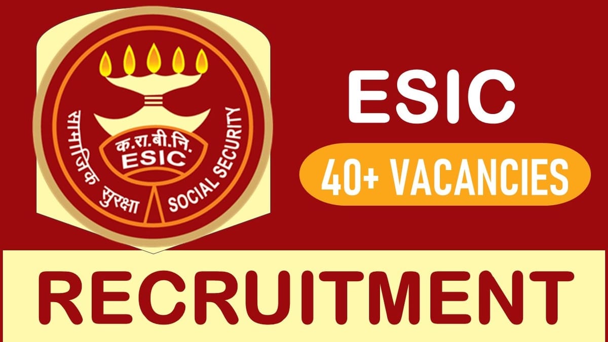 ESIC Recruitment 2023 for 45 Vacancies: Check Post, Age, Qualification, Salary, Crucial Dates and Process to Apply