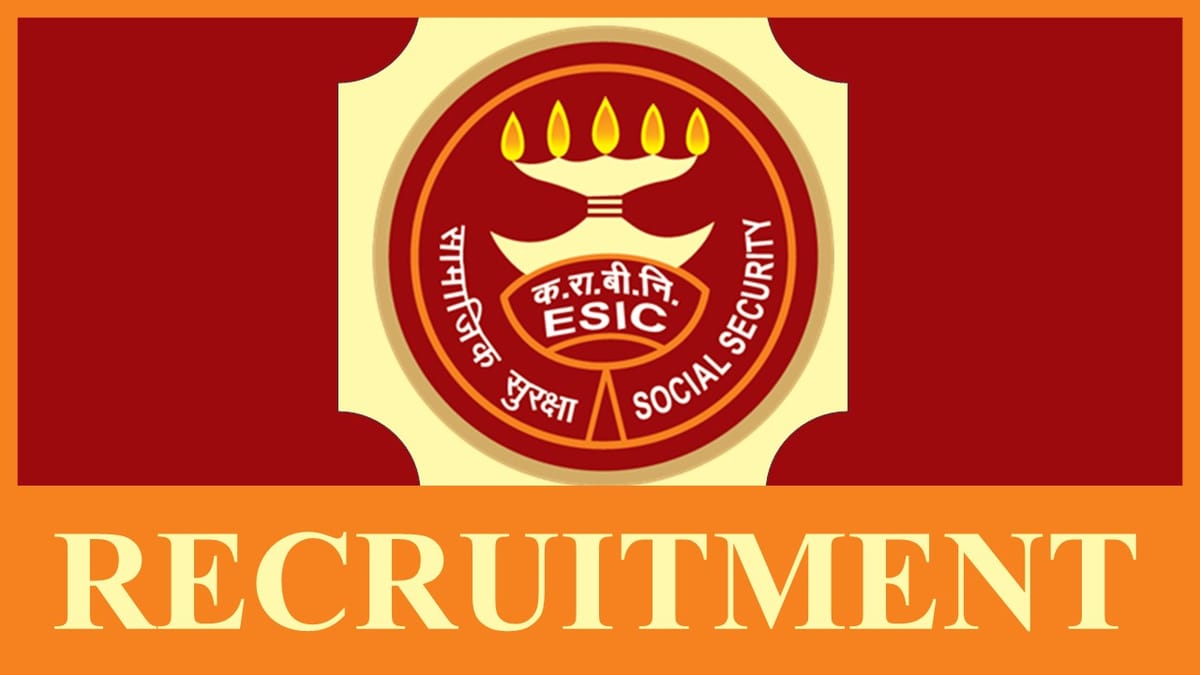 ESIC Recruitment 2023: Monthly Salary 100307, Check Post, Qualification and Other Essential Details