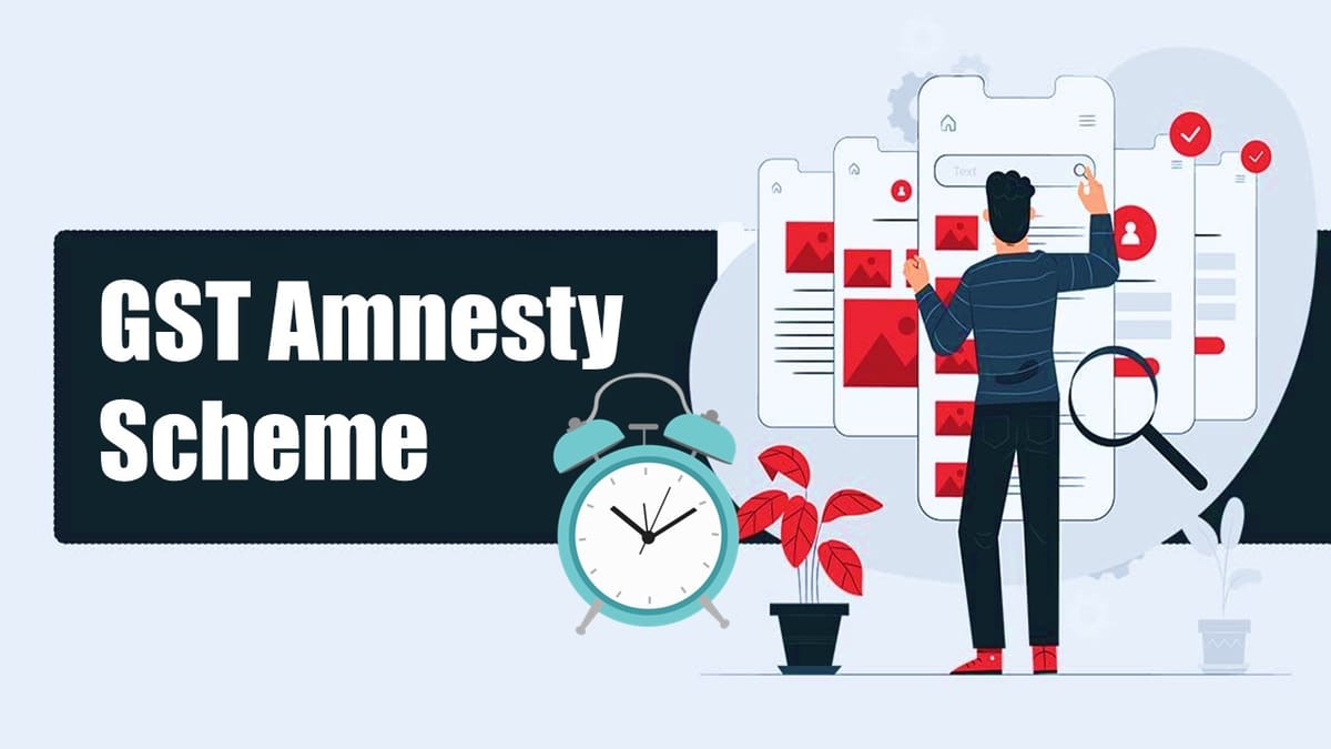 Extend Due Date of Various GST Amnesty Scheme